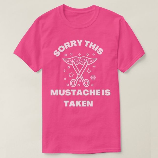 Sorry This Mustache Is Taken 1 T-Shirt (Design Front)