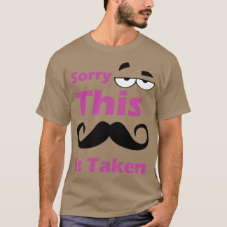 Sorry This Mustache Is Taken 1 T-Shirt