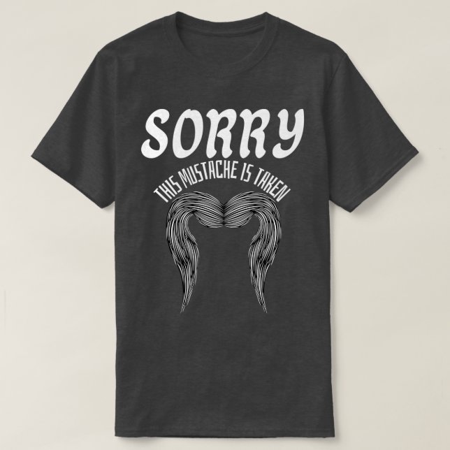 Sorry This Mustache Is Taken 5 T-Shirt (Design Front)