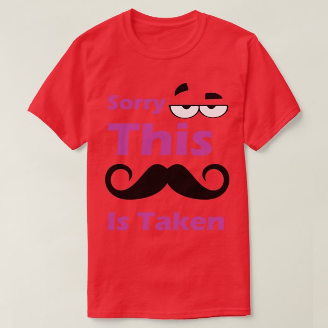 Sorry This Mustache Is Taken 9 T-Shirt (Design Front)
