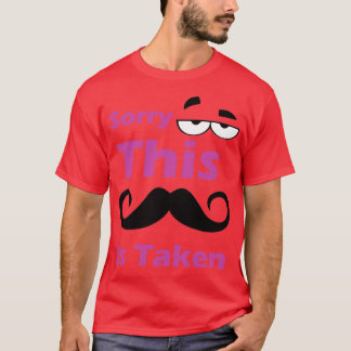 Sorry This Mustache Is Taken 9 T-Shirt