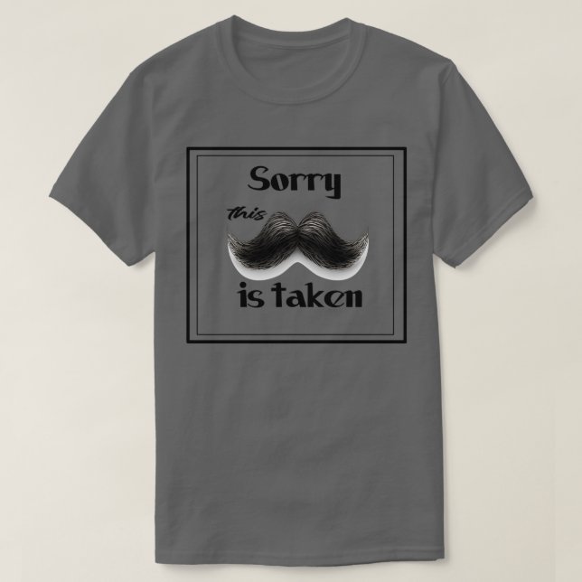 Sorry This Mustache Is Taken beard lover T-Shirt (Design Front)
