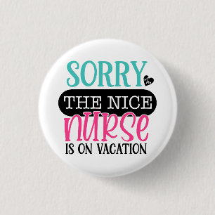 Sorry To Nice Nurse Is On Vacation Button