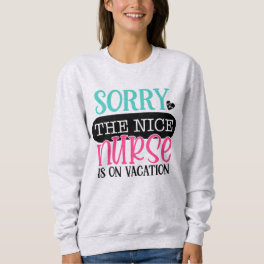 Sorry To Nice Nurse Is On Vacation Sweatshirt