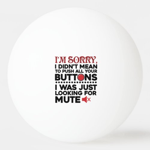 Sorry To Push All Your Buttons Sarcastic Apology Ping Pong Ball