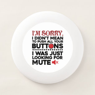 Sorry To Push All Your Buttons Sarcastic Apology Wham-O Frisbee
