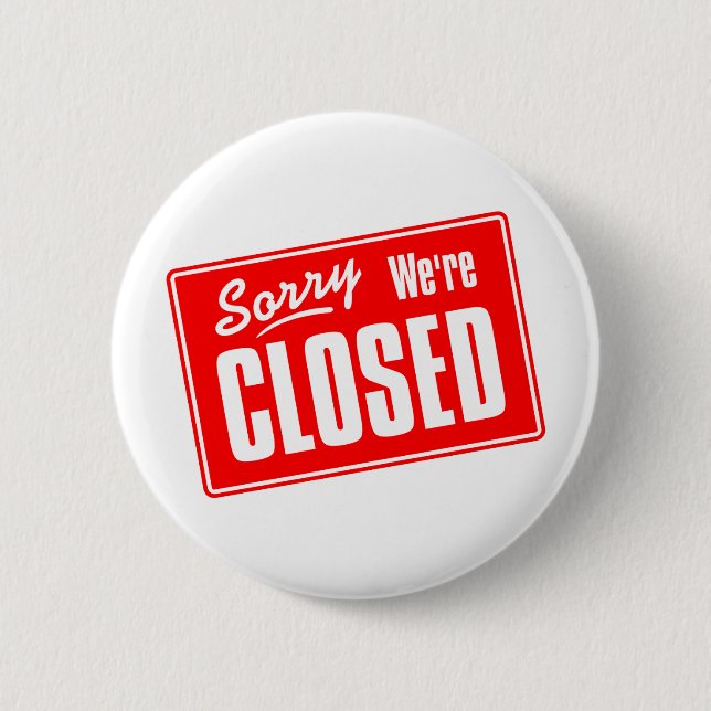 Sorry, We're Closed Button (Front)