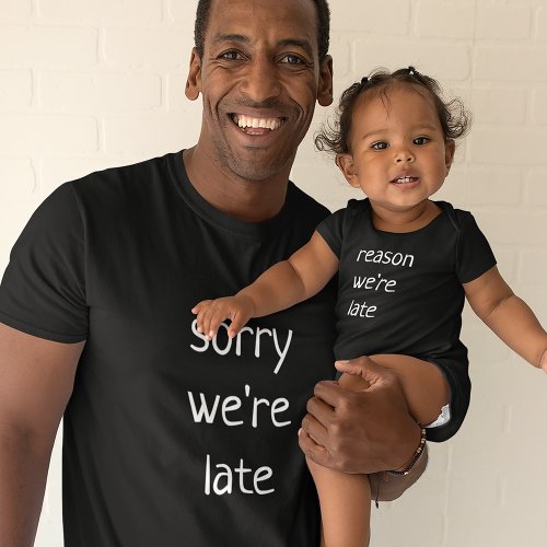 Sorry Were Late Matching Parent and Baby T_Shirt