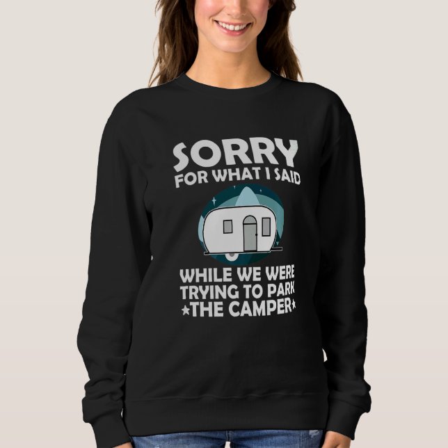 Sorry What I Said While Parking The Camper  Campin Sweatshirt (Front)