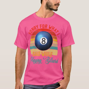 Sorry What I Said While Playing Billiard Player T-Shirt
