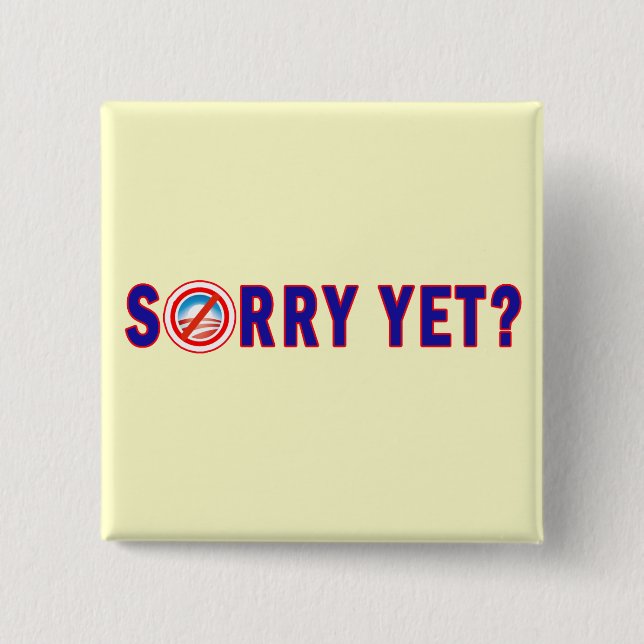 Sorry Yet? Anti Obama Products Pinback Button (Front)