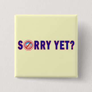 Sorry Yet? Anti Obama Products Pinback Button