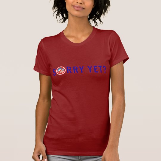 Sorry Yet? Anti Obama Products T-Shirt
