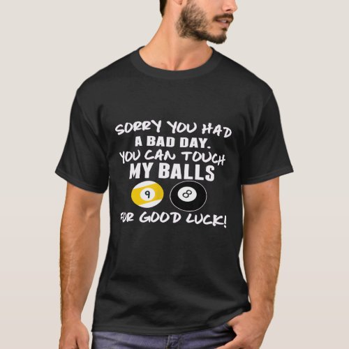 Sorry You Had A Bad Day You Can Touch My Balls For T_Shirt