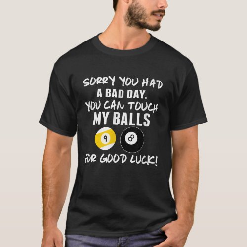 Sorry You Had A Bad Day You Can Touch My Balls For T_Shirt