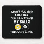 Sorry You Had A Bad Day You Can Touch My For Good  Mouse Pad