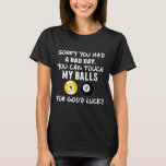 Sorry You Had A Bad Day You Can Touch My For Good  T-Shirt