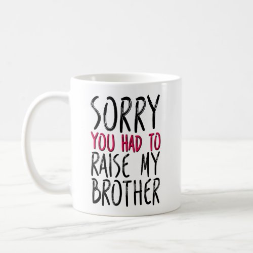 Sorry You Had To Raise My Brother Funny Mom Dad Coffee Mug