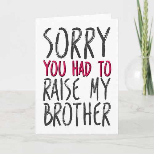 Sorry You Had To Raise My Brother Mothers Day Card