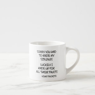 Sorry You Had To Raise My Sibings - Your Favorite Espresso Cup