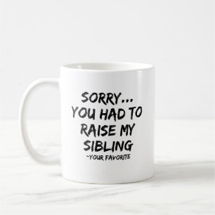 Sorry You Had To Raise My Sibling Coffee Mug