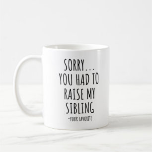 Sorry You Had To Raise My Sibling Coffee Mug