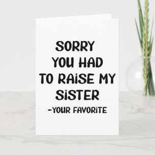 Sorry You Had To Raise My Sister - Your Favorite Card