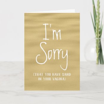 Sorry You Have Sand In Your Vagina Card by BastardCard at Zazzle