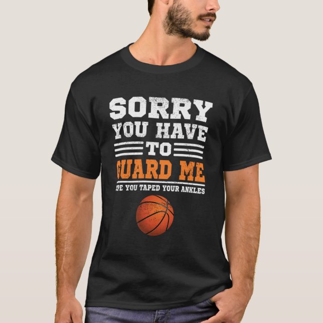 Sorry You Have To Guard Me Funny Basketball Player T-Shirt (Front)