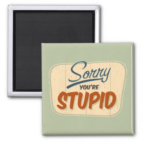 Sorry youre stupid funny retro store door sign Magnet