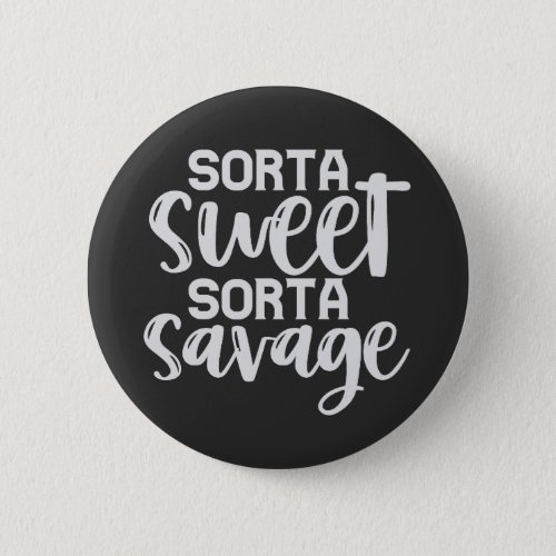 Sorta Sweet Sorta Savage Funny Sarcastic Gift  Button