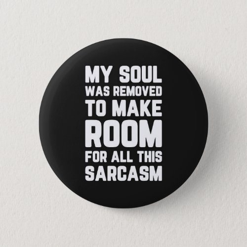 Soul Removed For Sarcasm Funny Quote Button