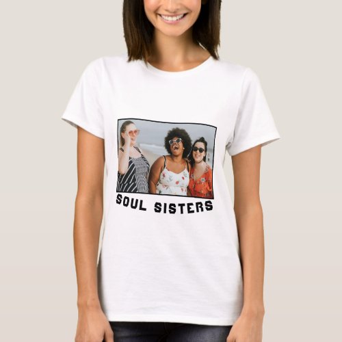 Soul Sisters your own Photo T_Shirt