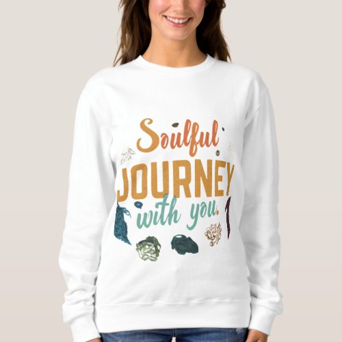 Soulful Journey with you Sweatshirt
