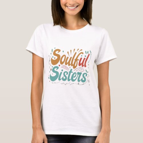 Soulful Sisters Bond of a Lifetime T_Shirt Design