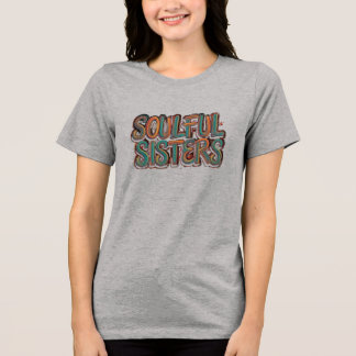 Soulful Sisters: T-shirt Design Tri-Blend Shirt