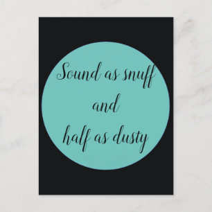 Sound as snuff and half as dusty postcard