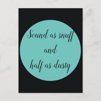 Sound as snuff and half as dusty postcard