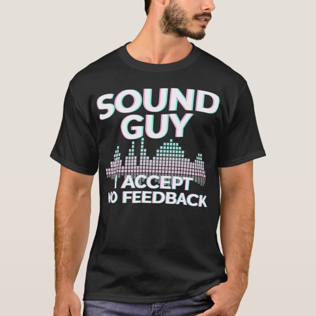 Sound Guy I Accept No Feedback Sound Engineer Soun T-Shirt (Front)