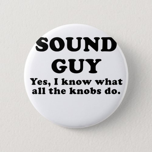 Sound Guy Yes I know what all the Knobs do Pinback Button