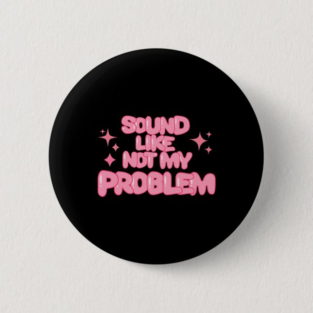 Sound Like Not My Problem Sticker  Button (Front)