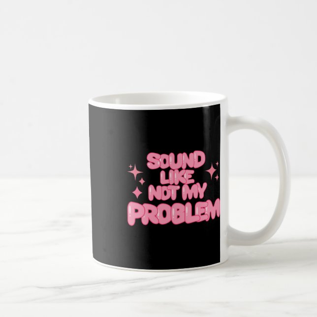 Sound Like Not My Problem Sticker  Coffee Mug (Right)
