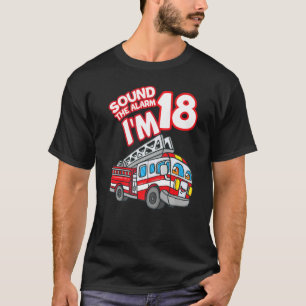 Sound The Alarm I'm 18 Fire Engine Firefighter 18t T-Shirt