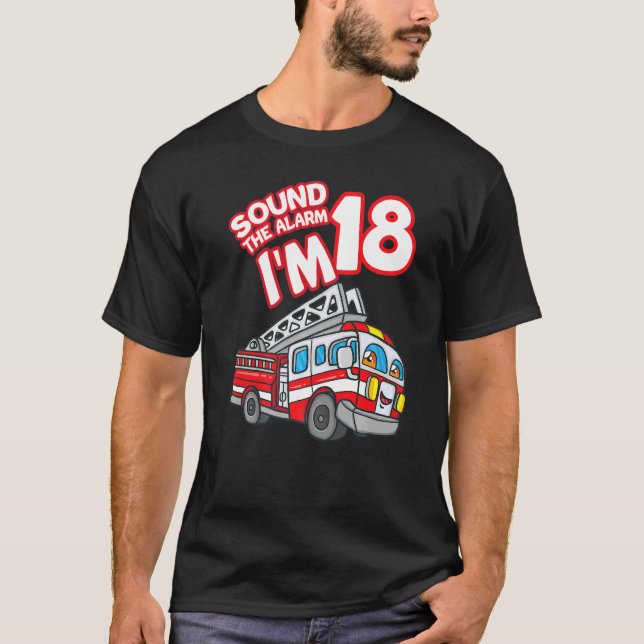 Sound The Alarm I'm 18 Fire Engine Firefighter 18t T-Shirt (Front)