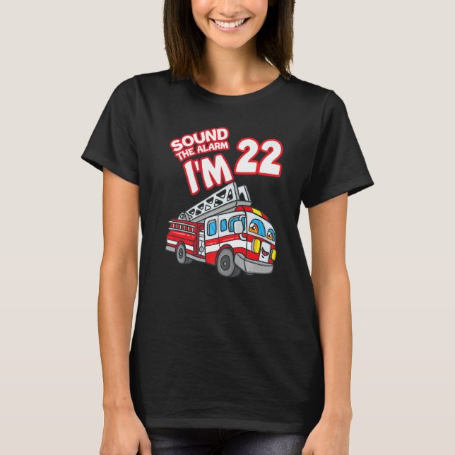 Sound The Alarm I'm 22 Fire Engine Firefighter 22n T-Shirt (Front)