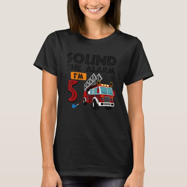 Sound The Alarm I'm 5th Birthday Fire Truck Firefi T-Shirt (Front)