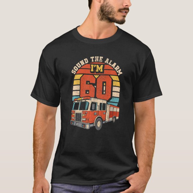Sound The Alarm I'm 60 Fire Engine Firefighter 60t T-Shirt (Front)