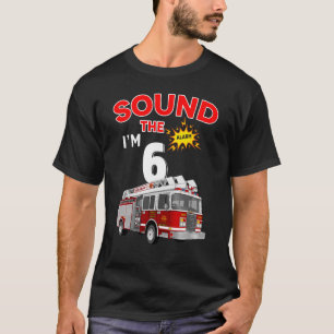Sound the Alarm I'm 6! Kids Fire Truck Firefighter T-Shirt