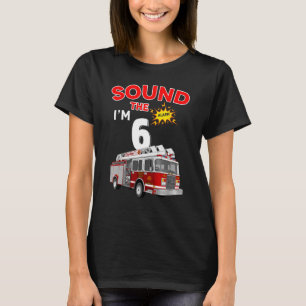 Sound the Alarm I'm 6! Kids Fire Truck Firefighter T-Shirt
