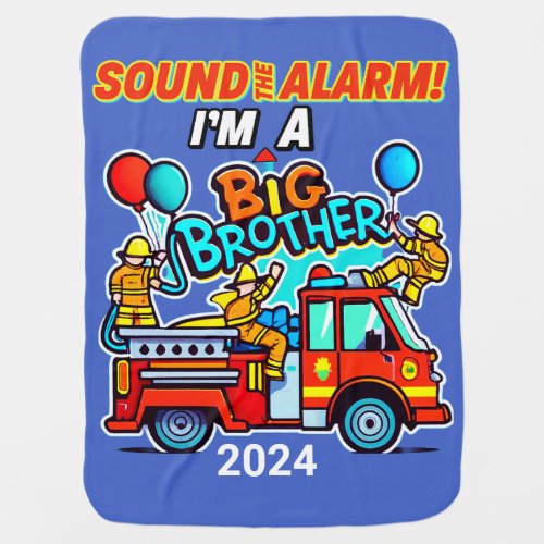 Sound The Alarm Im A Big Brother 2024 Firetruck Baby Blanket